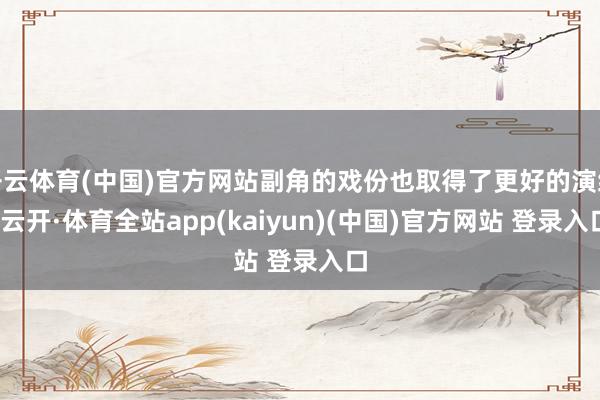 开云体育(中国)官方网站副角的戏份也取得了更好的演绎-云开·体育全站app(kaiyun)(中国)官方网站 登录入口