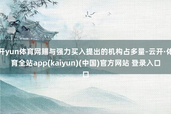 开yun体育网赐与强力买入提出的机构占多量-云开·体育全站app(kaiyun)(中国)官方网站 登录入口