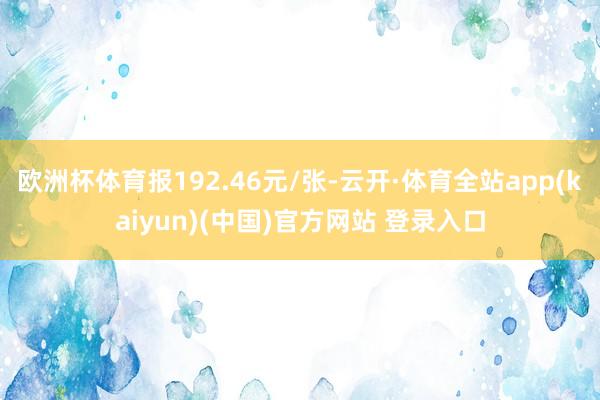 欧洲杯体育报192.46元/张-云开·体育全站app(kaiyun)(中国)官方网站 登录入口