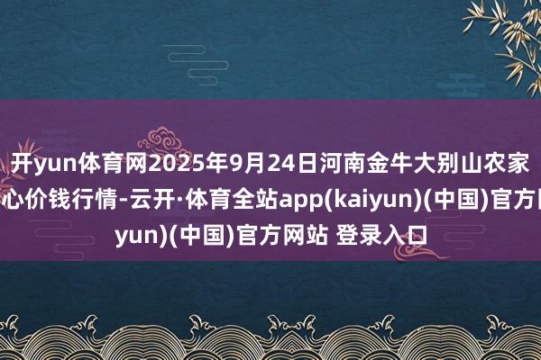 开yun体育网2025年9月24日河南金牛大别山农家具当代物流中心价钱行情-云开·体育全站app(kaiyun)(中国)官方网站 登录入口 开yun体育网2025年9月24日河南金牛大别山农家具当代物