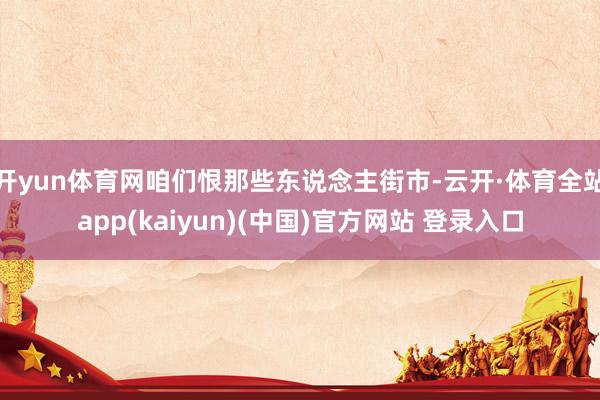 开yun体育网咱们恨那些东说念主街市-云开·体育全站app(