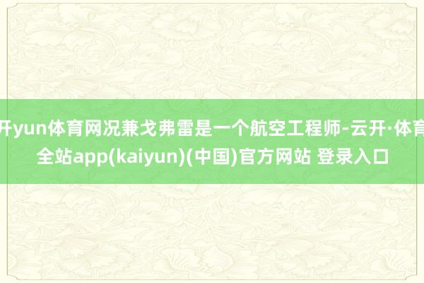 开yun体育网况兼戈弗雷是一个航空工程师-云开·体育全站app(kaiyun)(中国)官方网站 登录入口