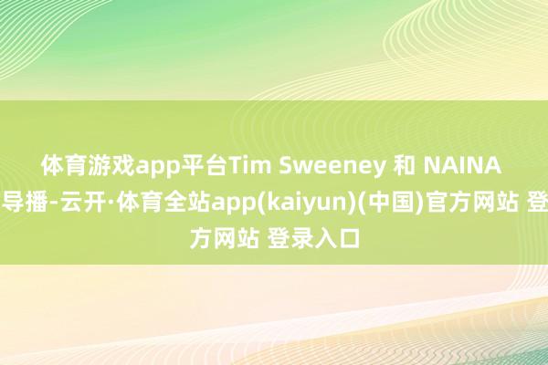 体育游戏app平台Tim Sweeney 和 NAINA 将担任导播-云开·体育全站app(kaiyun)(中国)官方网站 登录入口