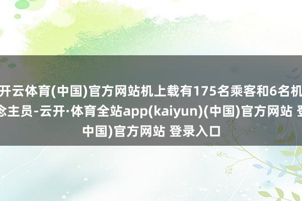 开云体育(中国)官方网站机上载有175名乘客和6名机组东说念主员-云开·体育全站app(kaiyun)(中国)官方网站 登录入口