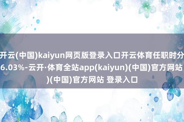 开云(中国)kaiyun网页版登录入口开云体育任职时分累计呈