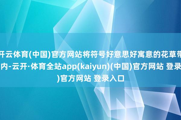 开云体育(中国)官方网站将符号好意思好寓意的花草带回室内-云开·体育全站app(kaiyun)(中国)官方网站 登录入口