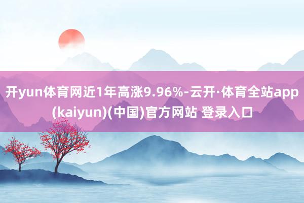 开yun体育网近1年高涨9.96%-云开·体育全站app(k