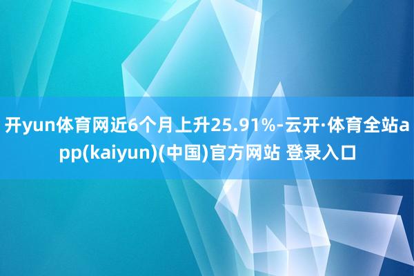 开yun体育网近6个月上升25.91%-云开·体育全站app