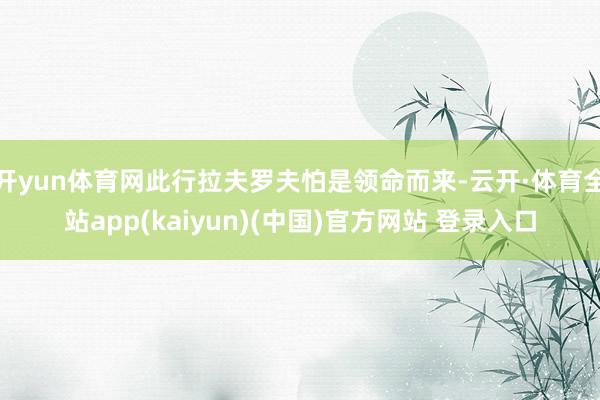 开yun体育网此行拉夫罗夫怕是领命而来-云开·体育全站app