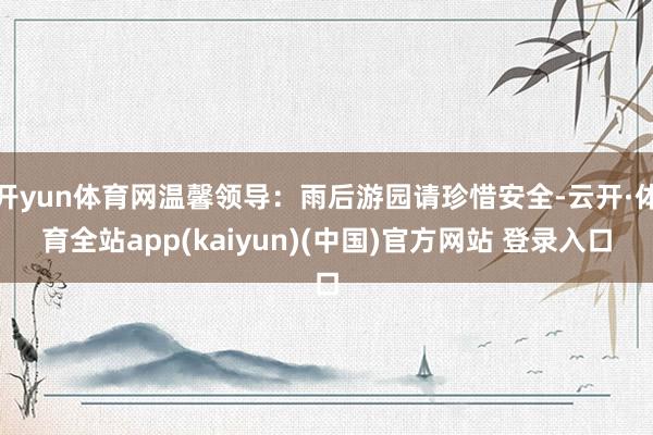 开yun体育网温馨领导：雨后游园请珍惜安全-云开·体育全站a